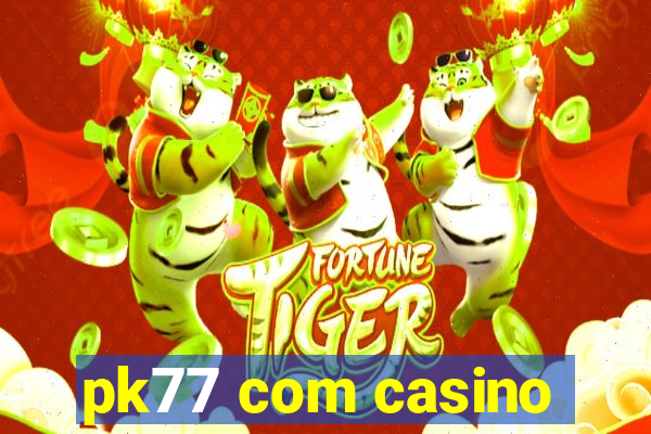 pk77 com casino